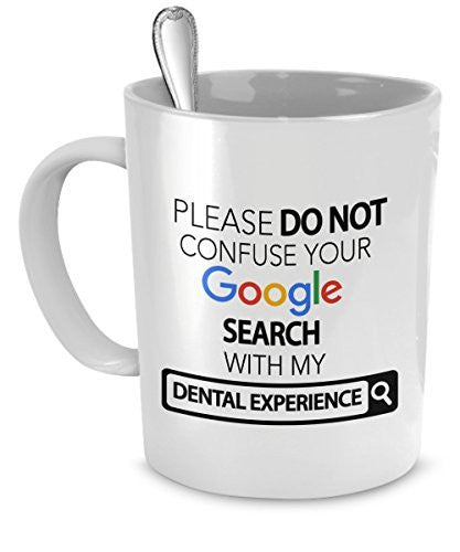 Dentist Mug - Please Do Not Confuse Your Google Search With My Dental Experience - Dentist Gifts