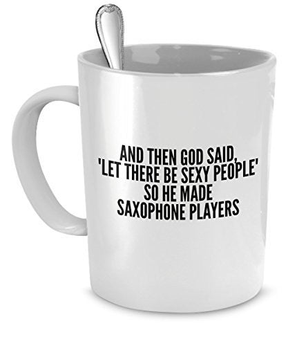 Sexy Saxophone Players Mug - And Then God Said Let There Be Sexy People So He Made Saxophone Players