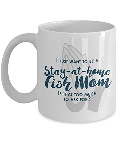 Funny Fish Mom Gifts - I Just Want To Be A Stay At Home Fish Mom - Unique Ceramic Gift Idea