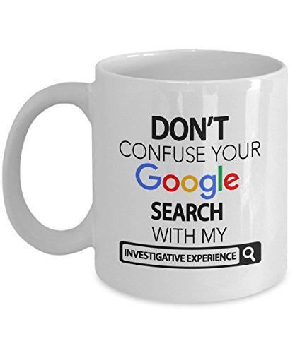 Investigation Mug - Please Do Not Confuse Your Google Search With My Investigative Experience - Dentist Gifts