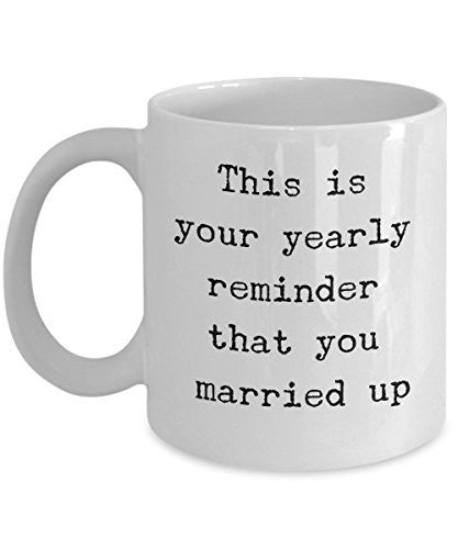 Funny Anniversary Mug - This Is Your Yearly Reminder That You Married Up - Funny Anniversary Gifts