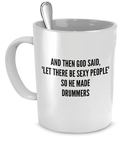 Drummers Mug - And Then God Said Let There Be Sexy People So He Made Drummers - Sexy Drummers Gift