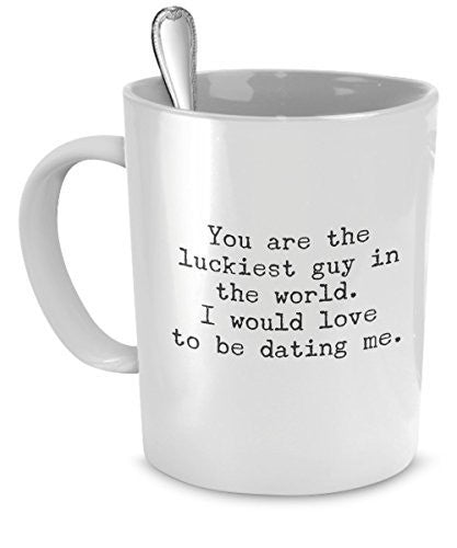 Funny Mug for Boyfriend - You Are the Luckiest Guy in the World - Sarcastic Coffee Mugs for Men
