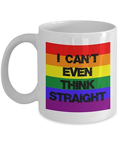 Funny Gay Gifts - I Can't Even Think Straight - Funny 11 Oz Ceramic Coffee Mug - Unique Gift Items