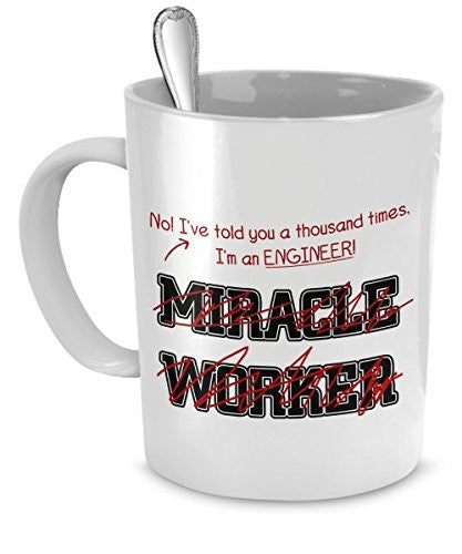 Engineer Mug - I've Told You A Thousand Times I'm An Engineer! Not A Miracle Worker - Engineer Gifts - Engineer Cup - Engineer Coffee Cup