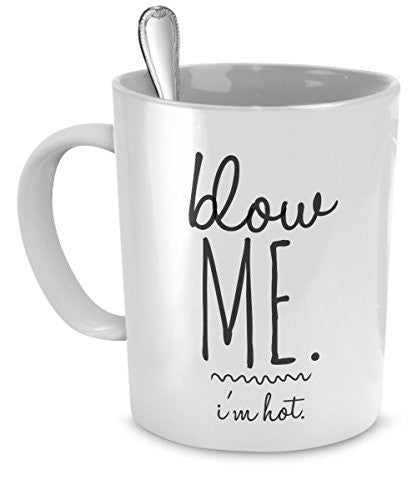 Funny Coffee Mug for Her - Blow Me I'm Hot - Sexual Mugs - Funny Mugs Sarcasm