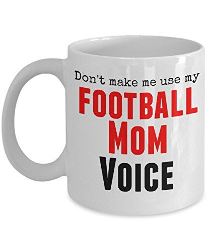 Funny Football Mug -Don't Make Me Use My Football Mom Voice -11 oz Ceramic Mug - Unique Gifts Idea