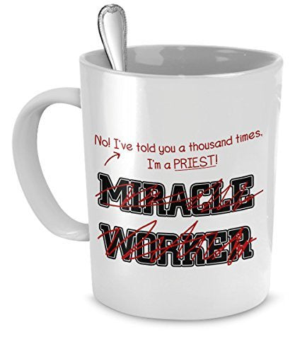 Funny Priest Mug- I've Told You Thousand Times I'm Not A Miracle Worker Gift For Priest