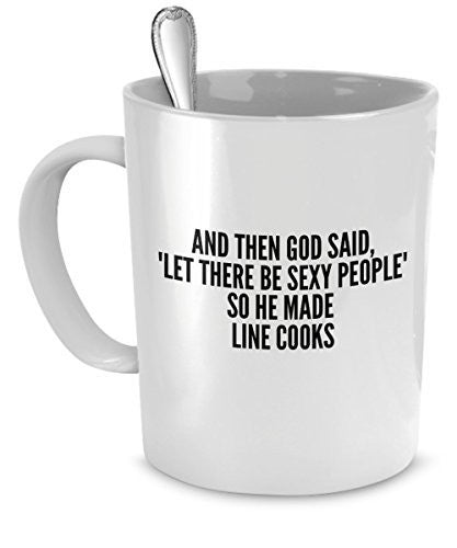 Sexy Line Cooks Mug - And Then God Said Let There Be Sexy People So He Made Line Cooks