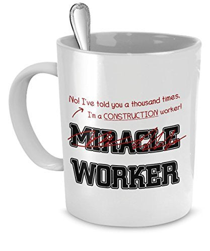 Construction Worker Gifts - I've Told You A Thousand Times I'm A Construction Worker! Not A Miracle Worker - Construction Items