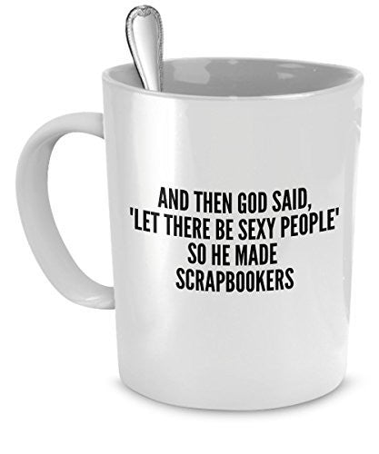 Sexy Scrapbookers Mug - And Then God Said Let There Be Sexy People So He Made Scrapbookers