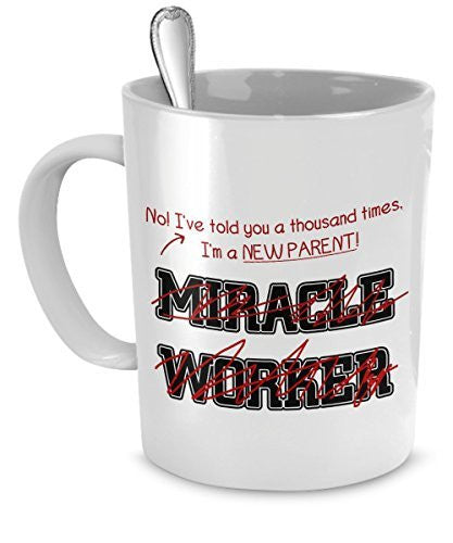 Funny NewParent Mug- I've Told You Thousand Times I'm Not A Miracle Worker -Gift For NewParent