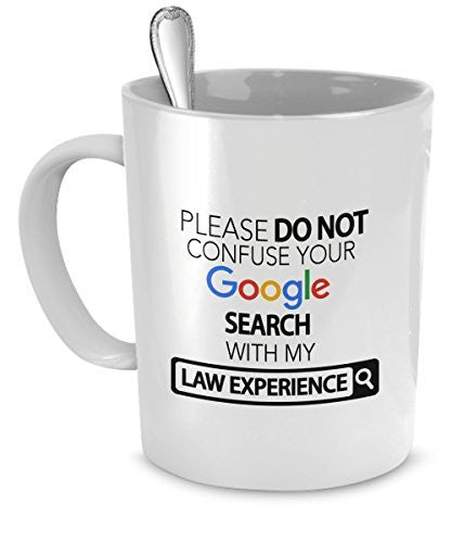 Law Mug - Please Do Not Confuse Your Google Search With My Law Experience - Law Gifts - Law Accessories