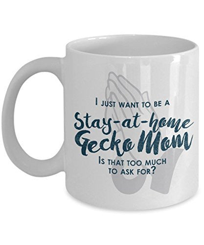 Funny Gecka Mom Mug - I Just Want To Be A Stay At Home Gecka Mom - Unique Gift Idea - 11 Oz Mug