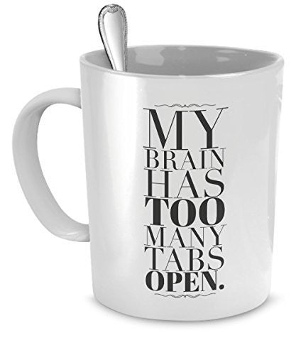 Funny Coffee Mug for Work - My Brain Has Too Many Tabs Open - Funny Gifts for People with ADD