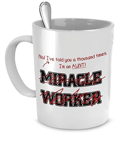 Funny Aunt Mug- I've Told You Thousand Times I'm Not A Miracle Worker Gift For Aunt