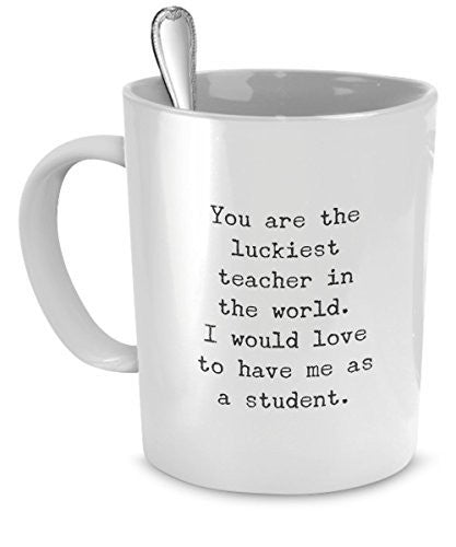 Funny Gift for Teacher - You're the Luckiest Teacher - Teacher Mugs Funny - Teacher Mugs Gift