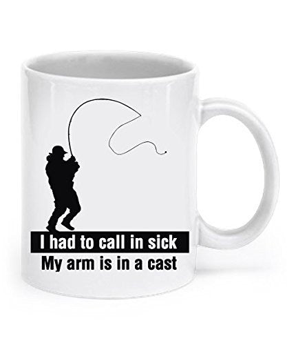 Funny Fishing Mugs - I Had To Call in Sick , My Arm is in a Cast - Fishing Gifts - Fishing Mug - Funny Fishing Mug