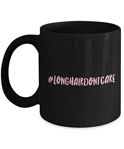 Funny Coffee Mug - Long Hair Don't Care Mug - 11 Oz Ceramic Mug- Unique Gifts Idea