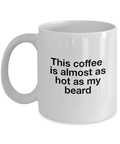 Funny Coffee Mug - This Coffee Is Almost Hot As My Beard - 11 Oz Ceramic Mug - Unique Gifts Idea