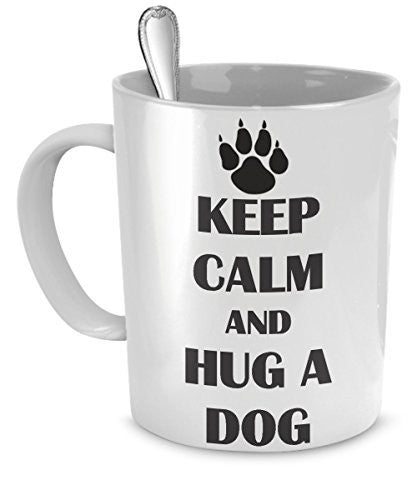 Funny Dog Mug - Keep Calm And Hug A Dog - Dog Lover Gifts - Dog Lover Coffee Mug