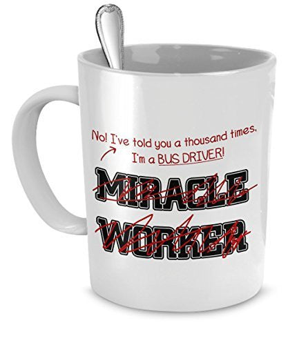 Bus Driver Mug - I've Told You A Thousand Times I'm A Bus Driver! Not A Miracle Worker - Bus Driver Gifts - Bus Driver Travel Mug - Bus Driver Accessories