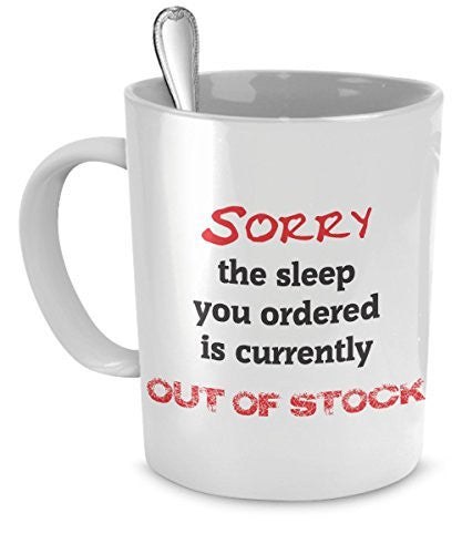 Funny Out of Stock Coffee Mug - Sorry The Sleep You Ordered Is Currently Out of Stock