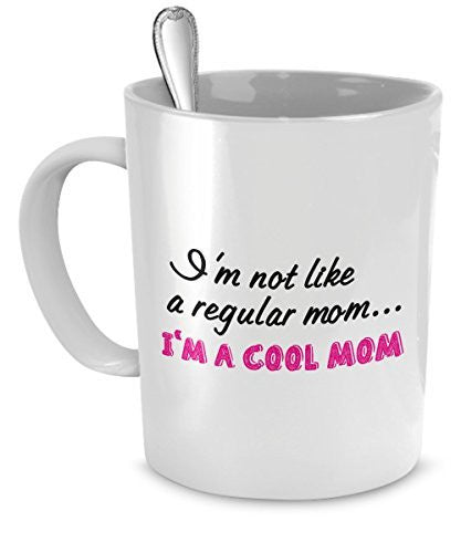 Mug for Mom - I'm Not Like a Regular Mom, I'm a Cool Mom - Cool Mom Mug - Cool Mom Stuff