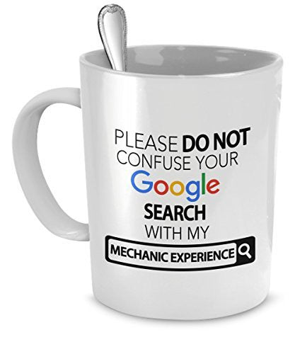 Mechanic Coffee Mug - Please Do Not Confuse Your Google Search With My Mechanic Experience - Mechanic Mug - Mechanic Gifts