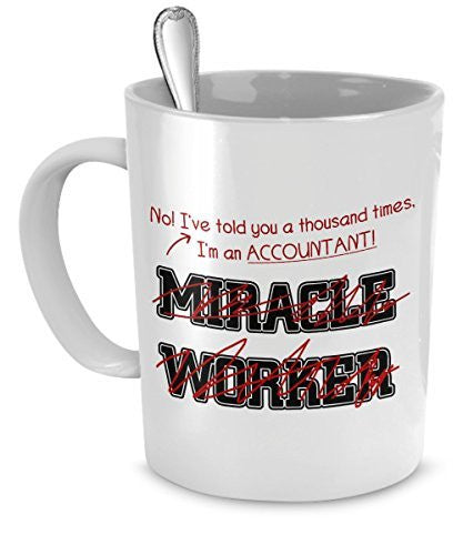 Accountant Coffee Mug - Accountant Gifts - I've Told You A Thousand Times I'm An Accountant! Not A Miracle Worker - Accountant Mugs