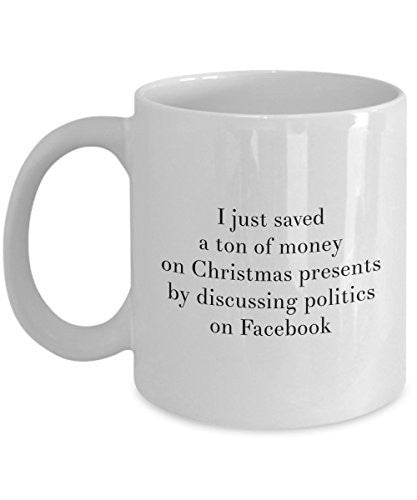 Christmas Presents Mug - I just Saved a Ton of Money on Christmas Presents by Discussing Politic