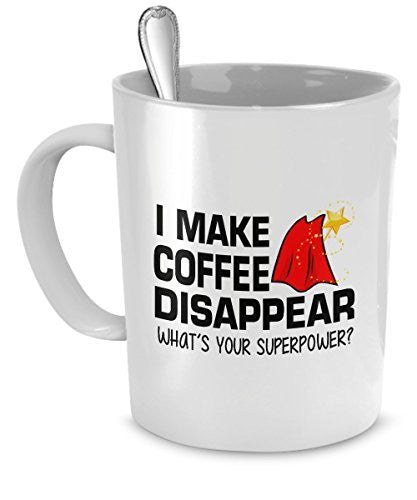 Drinking Coffee Mug - Drinking Coffee - I Make Coffee Disappear -- What's Your Superpower? - Coffee Super Power