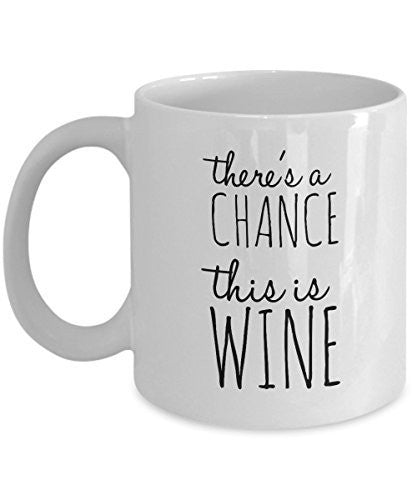 Funny Coffee Mug - There's A Chance This is Wine - 11 Oz Ceramic Mug - Unique Gift Items