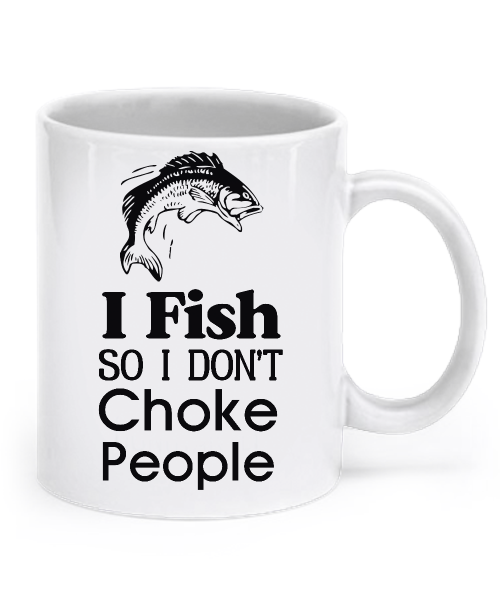 I fish so I don't choke people