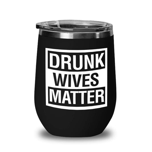 Drunk Wives Matter Wine Glass Tumblers - Funny Wine Glass 13 oz - Gift for Mom - Gift Idea for Her, Birthday - Gift for Wife