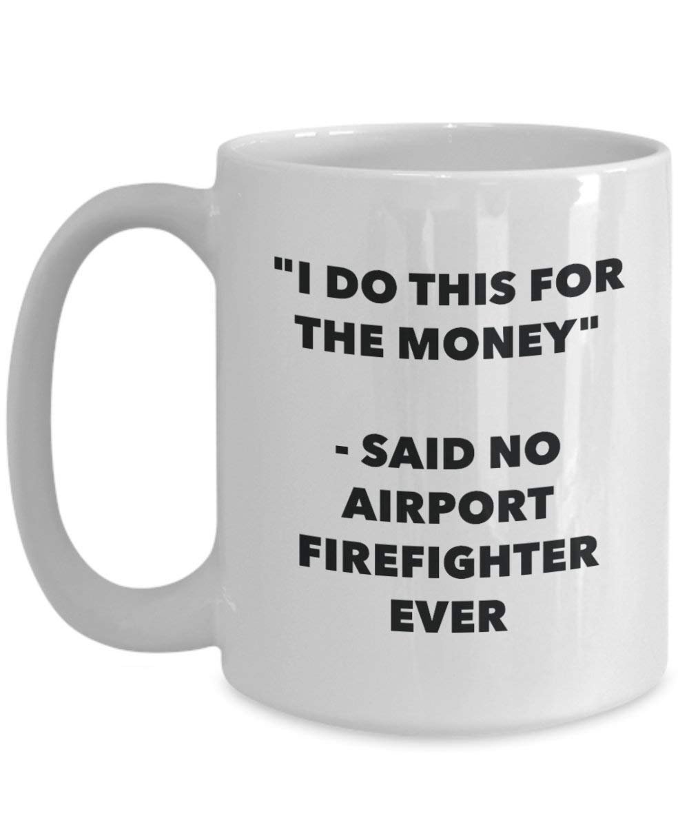 I Do This for the Money - Said No Airport Firefighter Ever Mug - Funny Coffee Cup - Novelty Birthday Christmas Gag Gifts Idea