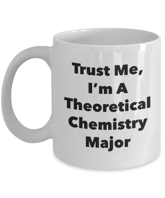 Trust Me, I'm A Theoretical Chemistry Major Mug - Funny Coffee Cup - Cute Graduation Gag Gifts Ideas for Friends and Classmates