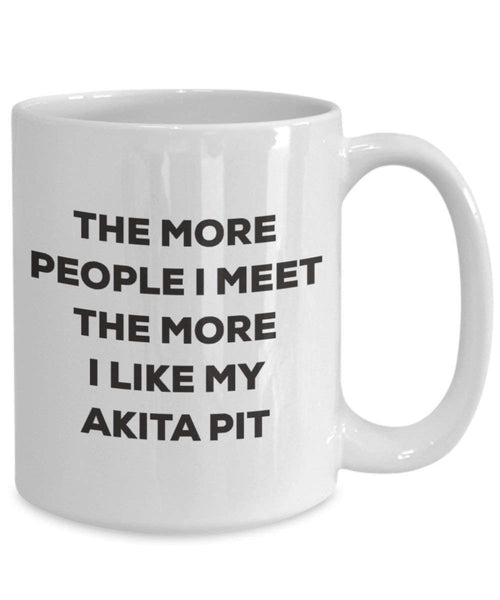 The More People I Meet the More I Like My Akita Pit Tasse – Funny Coffee Cup – Weihnachten Hund Lover niedlichen Gag Geschenke Idee