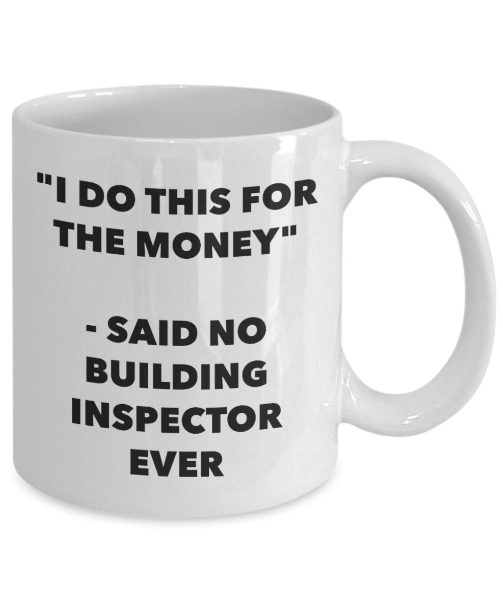 "I Do This for the Money" - Said No Building Inspector Ever Mug - Funny Tea Hot Cocoa Coffee Cup - Novelty Birthday Christmas Anniversary Gag Gifts Id