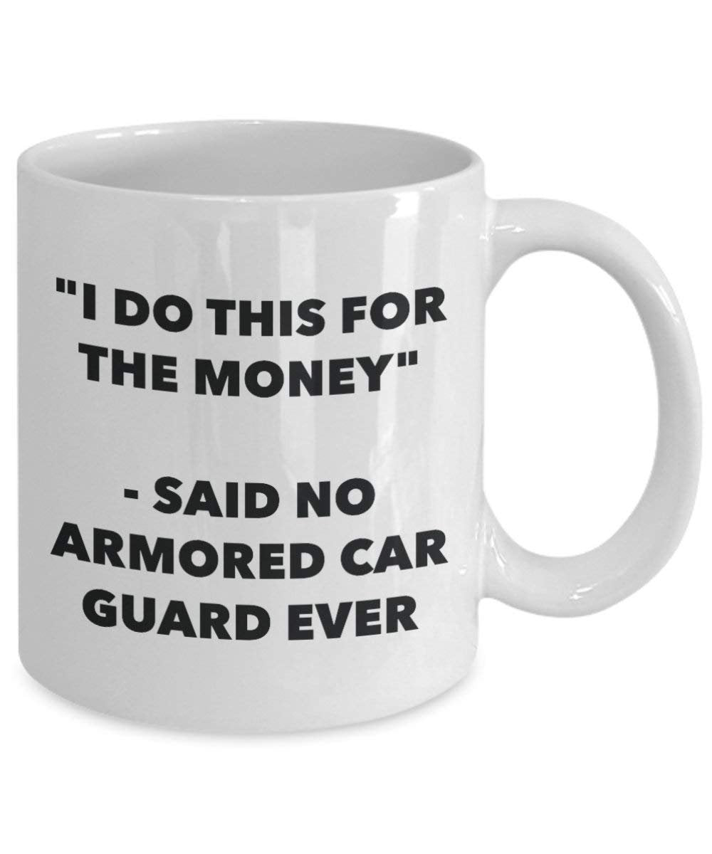 I Do diese Tasse für das Geld – Said No Gepanzertes Fahrzeug Guard Ever – Funny Kaffeetasse – Neuheit Geburtstag Weihnachten Gag Geschenke Idee
