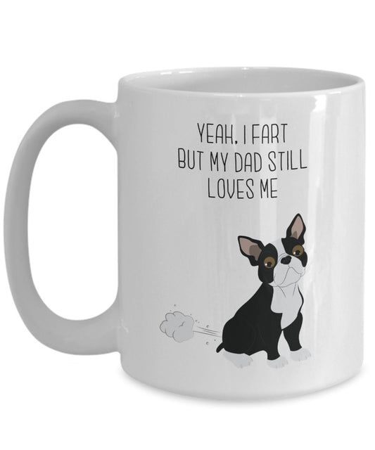 Tasse mit Boston Terrier Fart – „Yes, I Fart But My Dad Still Loves Me“ – Lustige Teetasse für heiße Kakao-Kaffeetasse – Neuheit Geburtstag Weihnachten Gag Geschenkidee