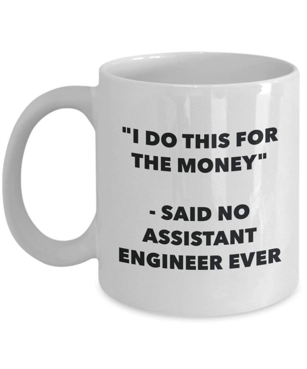 I Do This for the Money - Said No Assistant Engineer Ever Mug - Funny Coffee Cup - Novelty Birthday Christmas Gag Gifts Idea