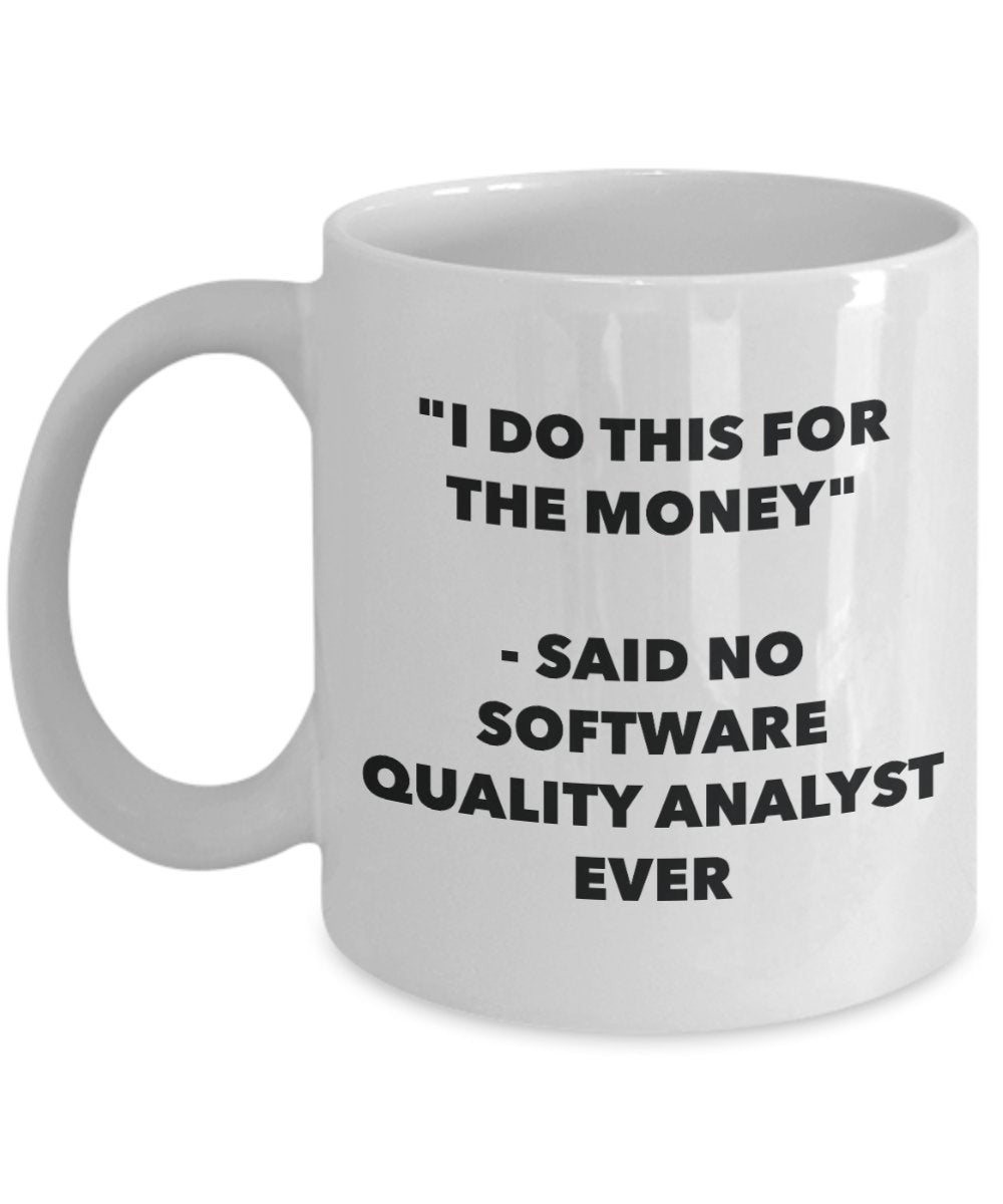 "I Do This for the Money" - Said No Software Quality Analyst Ever Mug - Funny Tea Hot Cocoa Coffee Cup - Novelty Birthday Christmas Anniversary Gag Gi