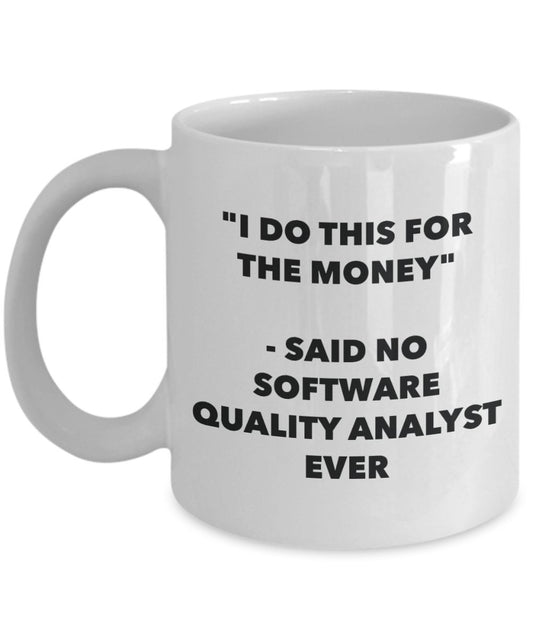 "I Do This for the Money" - Said No Software Quality Analyst Ever Mug - Funny Tea Hot Cocoa Coffee Cup - Novelty Birthday Christmas Anniversary Gag Gi