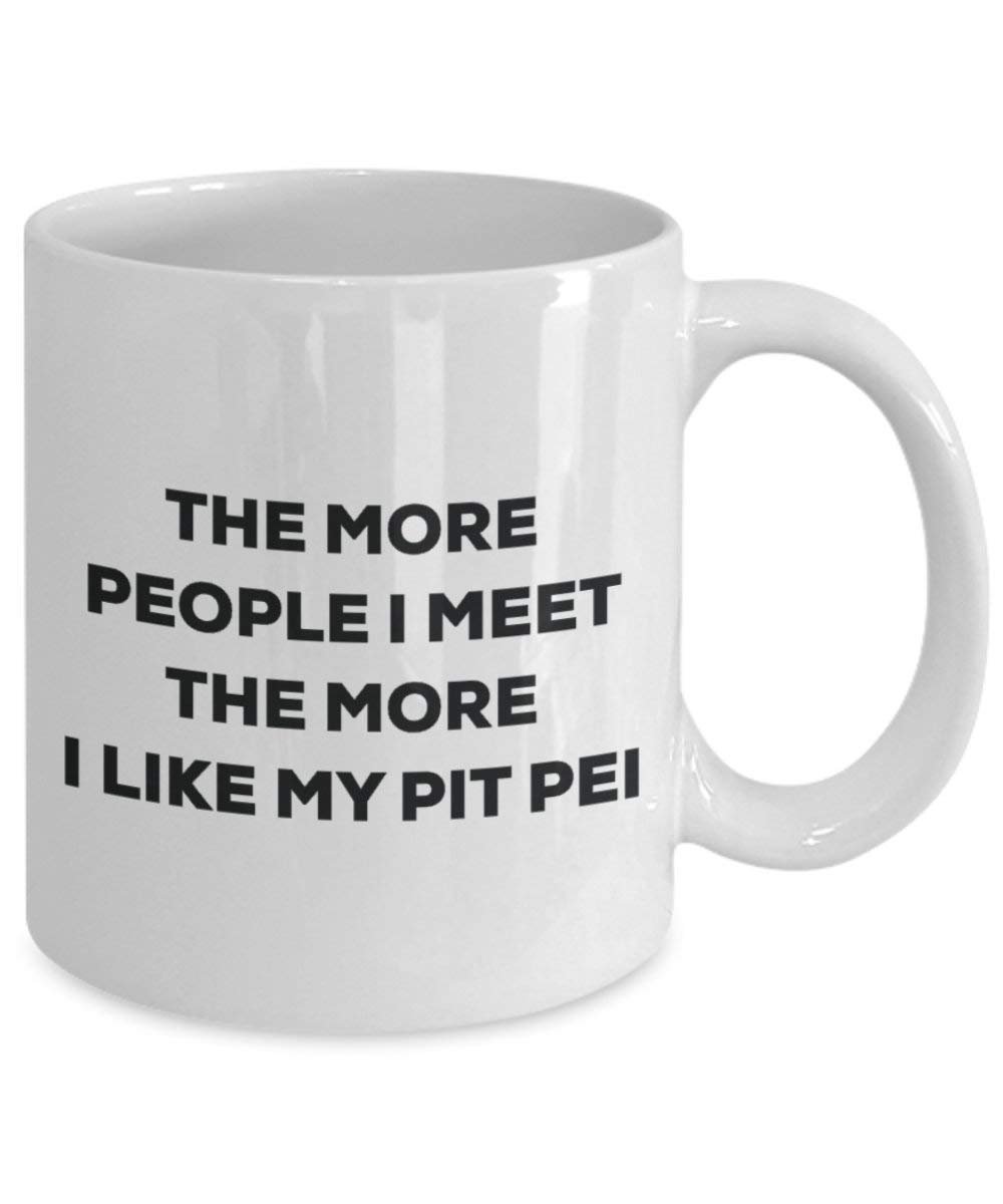 The More People I Meet the More I Like My Pit Pei Tasse – Funny Coffee Cup – Weihnachten Hund Lover niedlichen Gag Geschenke Idee
