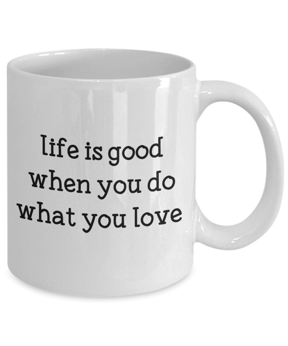 Life Is Good Do What You Love Mug - Funny Tea Hot Cocoa Coffee Cup - Novelty Birthday Christmas Anniversary Gag Gifts Idea