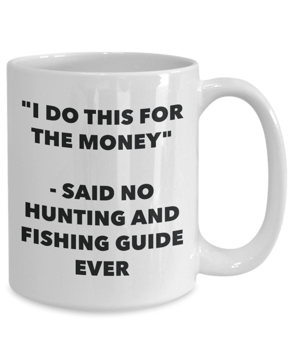 "I Do This for the Money" - Said No Hunting And Fishing Guide Ever Mug - Funny Tea Hot Cocoa Coffee Cup - Novelty Birthday Christmas Anniversary Gag G