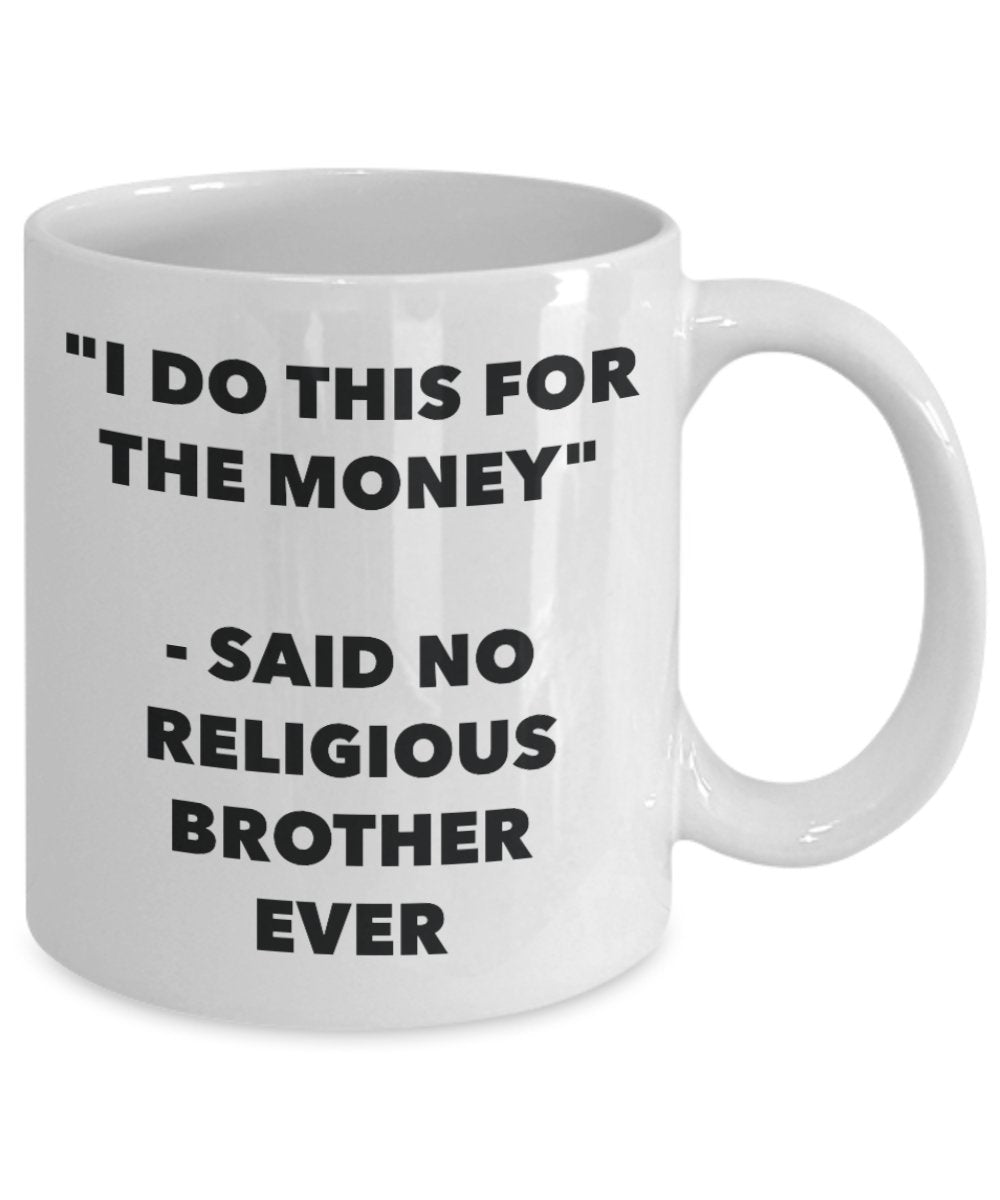 "I Do This for the Money" - Said No Religious Brother Ever Mug - Funny Tea Hot Cocoa Coffee Cup - Novelty Birthday Christmas Anniversary Gag Gifts Ide