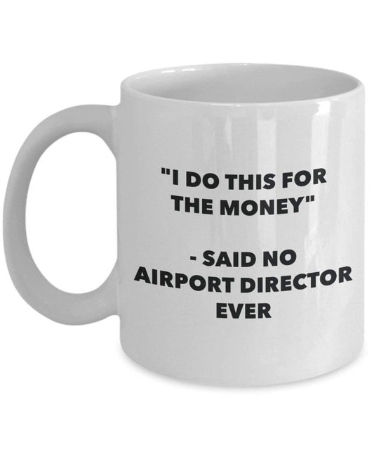 I Do This for the Money - Said No Airport Director Ever Mug - Funny Coffee Cup - Novelty Birthday Christmas Gag Gifts Idea