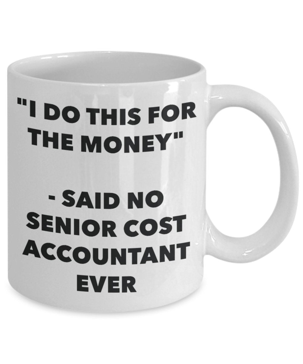 "I Do This for the Money" - Said No Senior Cost Accountant Ever Mug - Funny Tea Hot Cocoa Coffee Cup - Novelty Birthday Christmas Anniversary Gag Gift